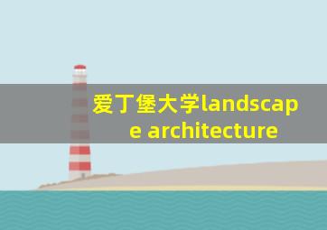 爱丁堡大学landscape architecture